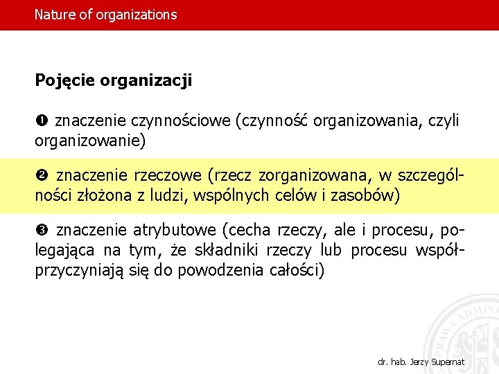 Nature of organizations Pojęcie organizacji znaczenie czynnościowe (czynność organizowania, czyli organizowanie) znaczenie rzeczowe (rzecz