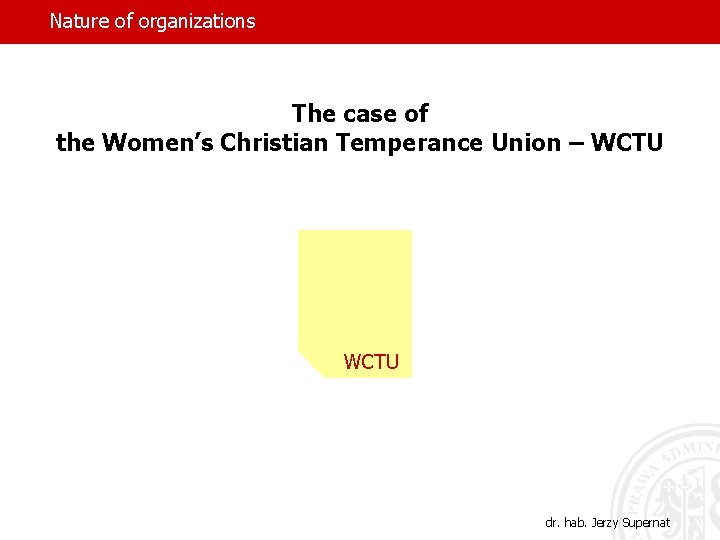 Nature of organizations The case of the Women’s Christian Temperance Union – WCTU dr.