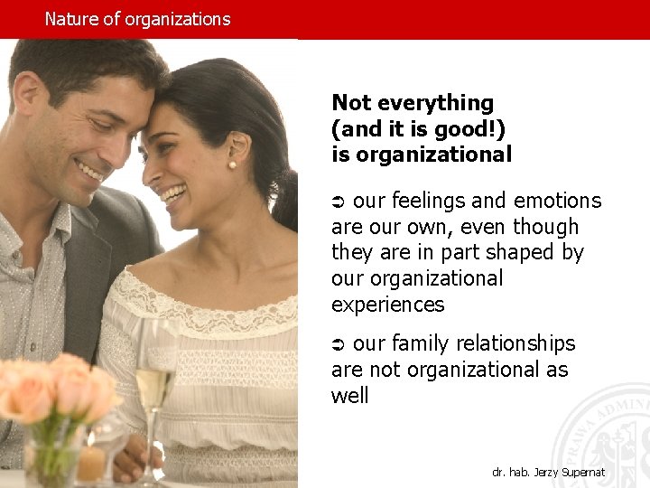 Nature of organizations Not everything (and it is good!) is organizational our feelings and