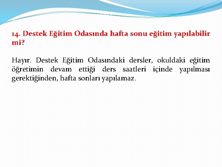 14. Destek Eğitim Odasında hafta sonu eğitim yapılabilir mi? Hayır. Destek Eğitim Odasındaki dersler,