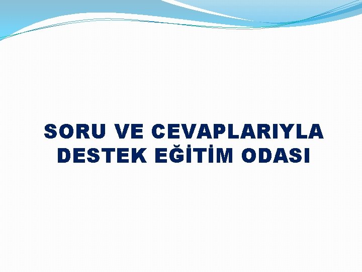 SORU VE CEVAPLARIYLA DESTEK EĞİTİM ODASI 