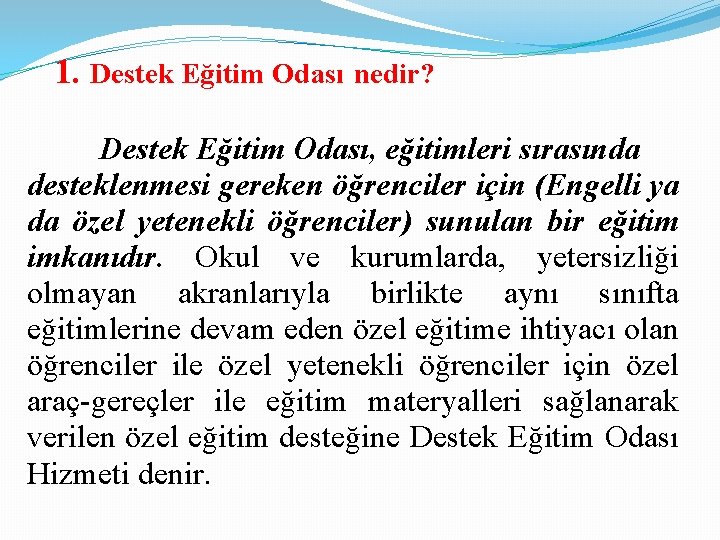 1. Destek Eğitim Odası nedir? Destek Eğitim Odası, eğitimleri sırasında desteklenmesi gereken öğrenciler için