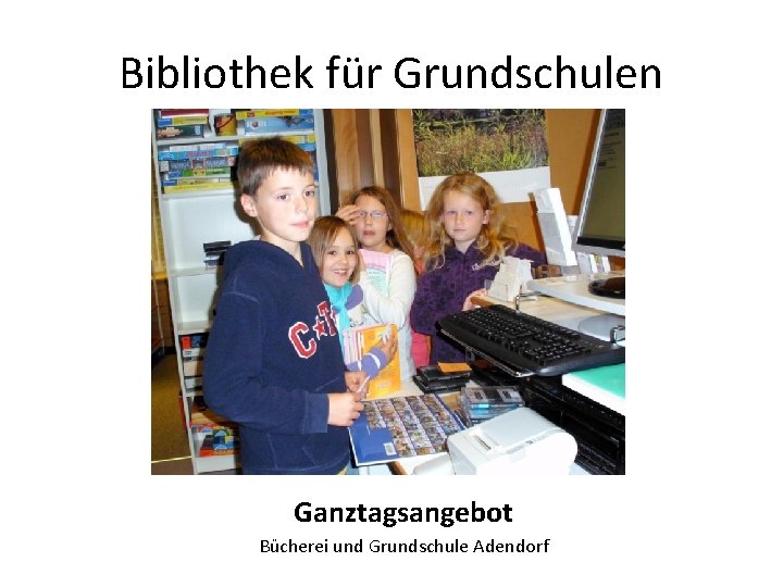 Bibliothek für Grundschulen Ganztagsangebot Bücherei und Grundschule Adendorf 