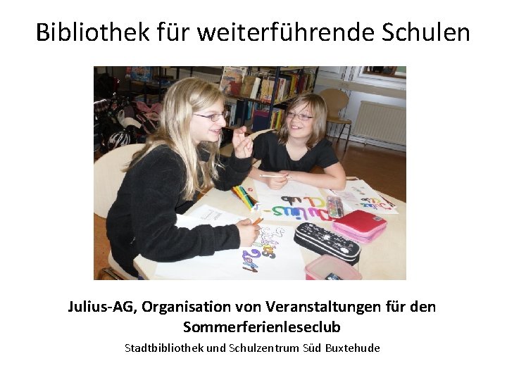 Bibliothek für weiterführende Schulen Julius-AG, Organisation von Veranstaltungen für den Sommerferienleseclub Stadtbibliothek und Schulzentrum