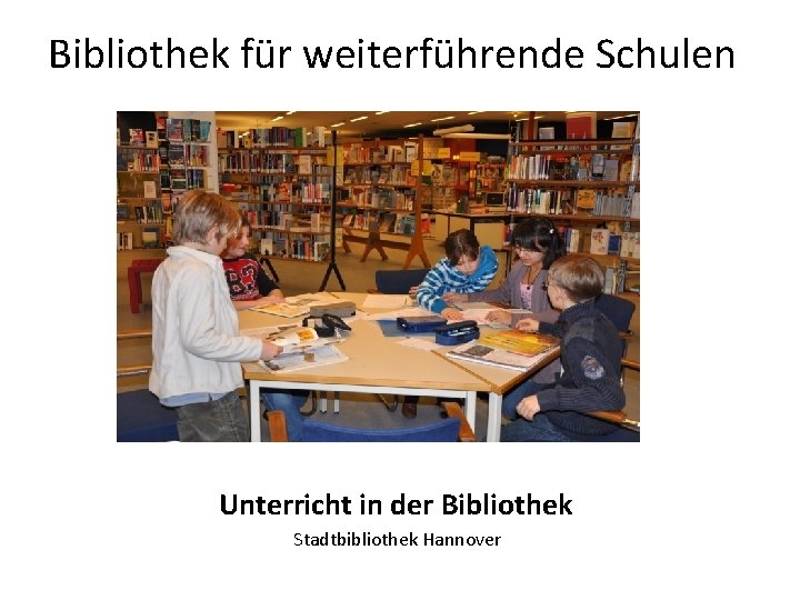 Bibliothek für weiterführende Schulen Unterricht in der Bibliothek Stadtbibliothek Hannover 