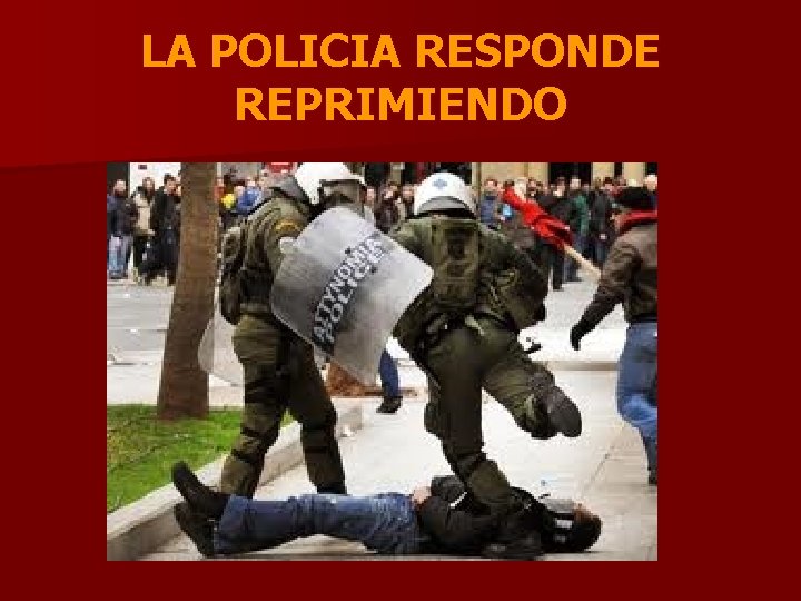 LA POLICIA RESPONDE REPRIMIENDO 