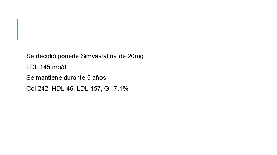 Se decidió ponerle Simvastatina de 20 mg. LDL 145 mg/dl Se mantiene durante 5