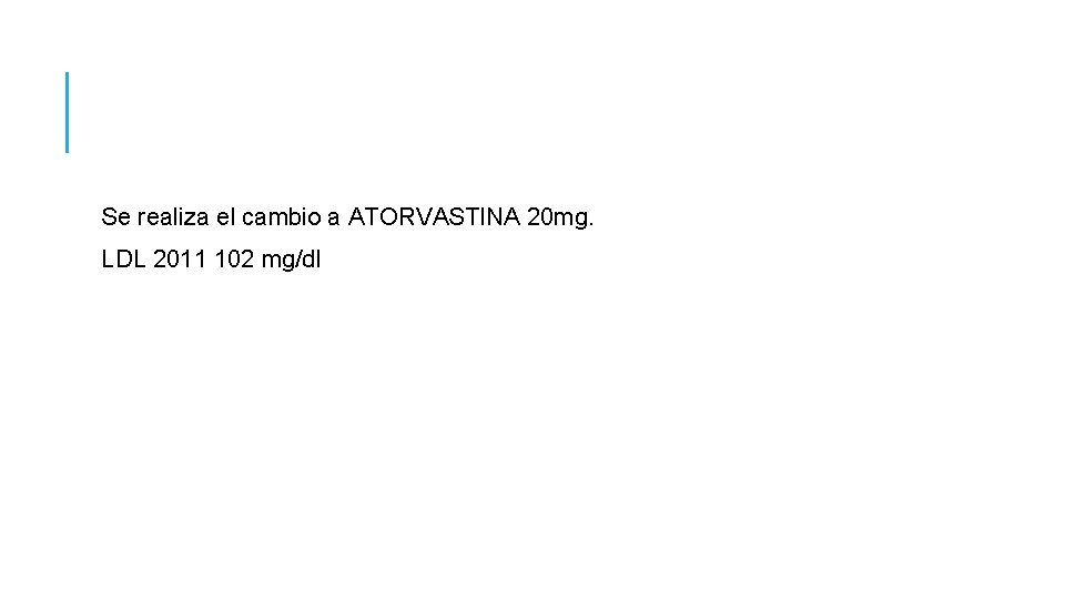 Se realiza el cambio a ATORVASTINA 20 mg. LDL 2011 102 mg/dl 