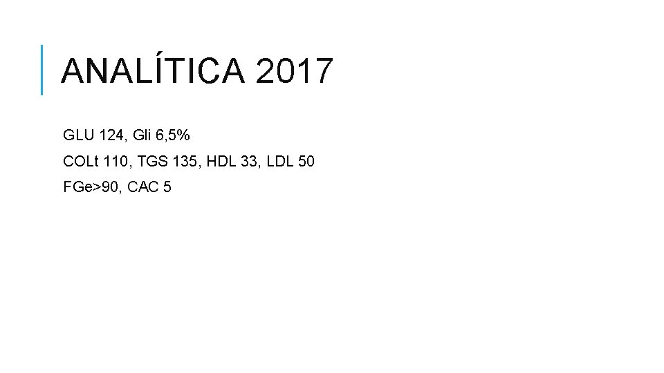 ANALÍTICA 2017 GLU 124, Gli 6, 5% COLt 110, TGS 135, HDL 33, LDL