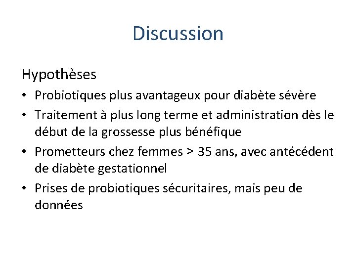 Discussion Hypothèses • Probiotiques plus avantageux pour diabète sévère • Traitement à plus long