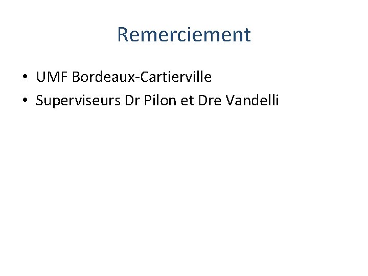Remerciement • UMF Bordeaux-Cartierville • Superviseurs Dr Pilon et Dre Vandelli 