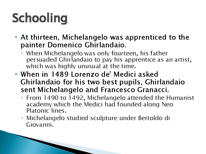 Schooling At thirteen, Michelangelo was apprenticed to the painter Domenico Ghirlandaio. ◦ When Michelangelo