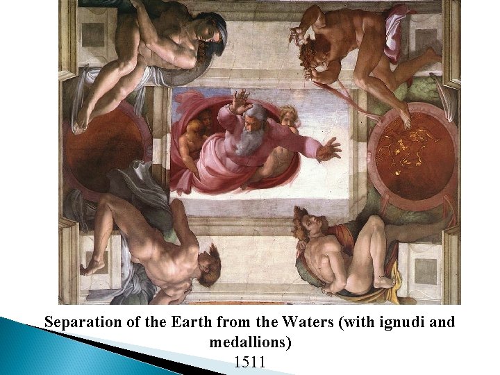 Separation of the Earth from the Waters (with ignudi and medallions) 1511 