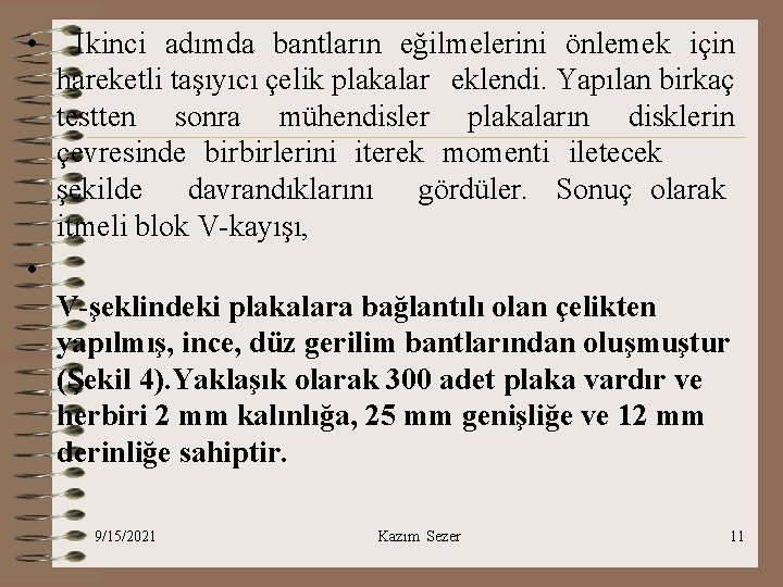  • İkinci adımda bantların eğilmelerini önlemek için hareketli taşıyıcı çelik plakalar eklendi. Yapılan