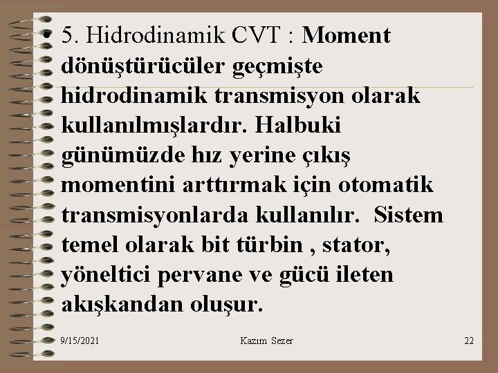  • 5. Hidrodinamik CVT : Moment dönüştürücüler geçmişte hidrodinamik transmisyon olarak kullanılmışlardır. Halbuki
