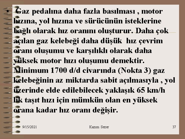  • Gaz pedalına daha fazla basılması , motor hızına, yol hızına ve sürücünün