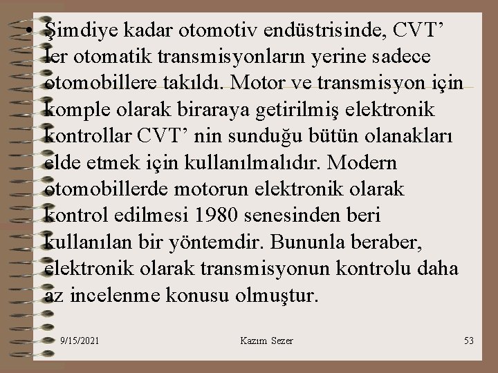  • Şimdiye kadar otomotiv endüstrisinde, CVT’ ler otomatik transmisyonların yerine sadece otomobillere takıldı.