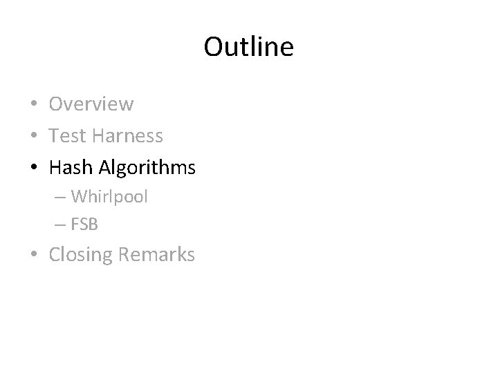 Outline • Overview • Test Harness • Hash Algorithms – Whirlpool – FSB • Outline • Overview • Test Harness • Hash Algorithms – Whirlpool – FSB •