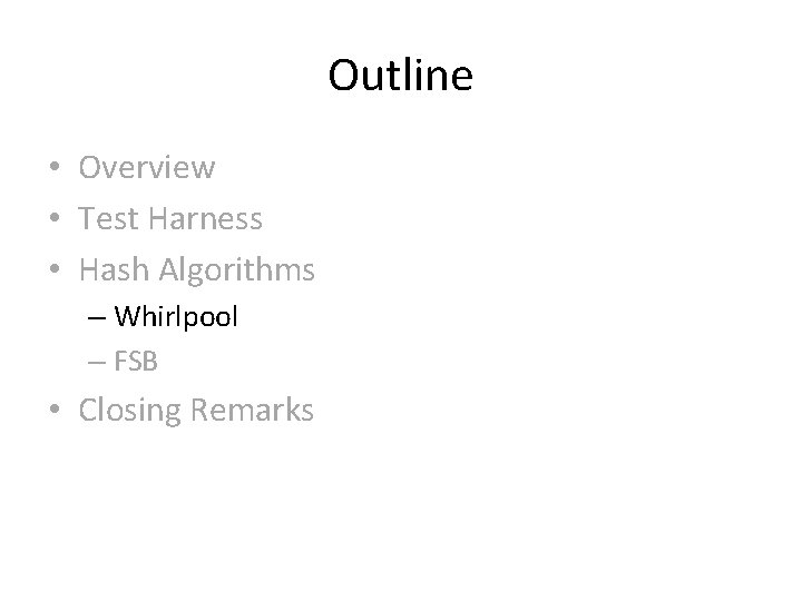Outline • Overview • Test Harness • Hash Algorithms – Whirlpool – FSB • Outline • Overview • Test Harness • Hash Algorithms – Whirlpool – FSB •