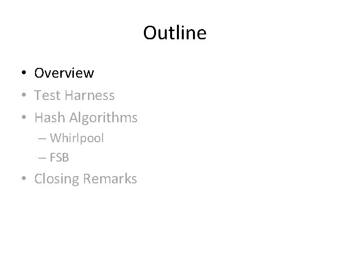 Outline • Overview • Test Harness • Hash Algorithms – Whirlpool – FSB • Outline • Overview • Test Harness • Hash Algorithms – Whirlpool – FSB •