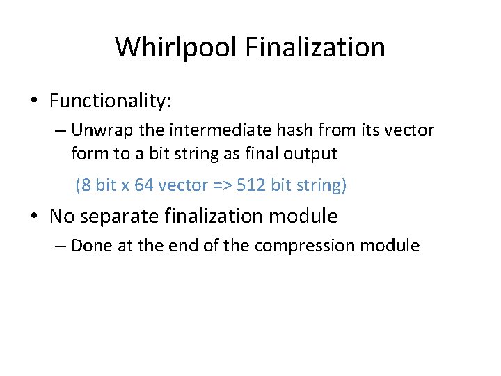 Whirlpool Finalization • Functionality: – Unwrap the intermediate hash from its vector form to Whirlpool Finalization • Functionality: – Unwrap the intermediate hash from its vector form to