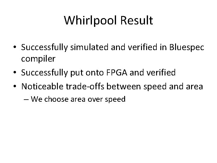 Whirlpool Result • Successfully simulated and verified in Bluespec compiler • Successfully put onto Whirlpool Result • Successfully simulated and verified in Bluespec compiler • Successfully put onto
