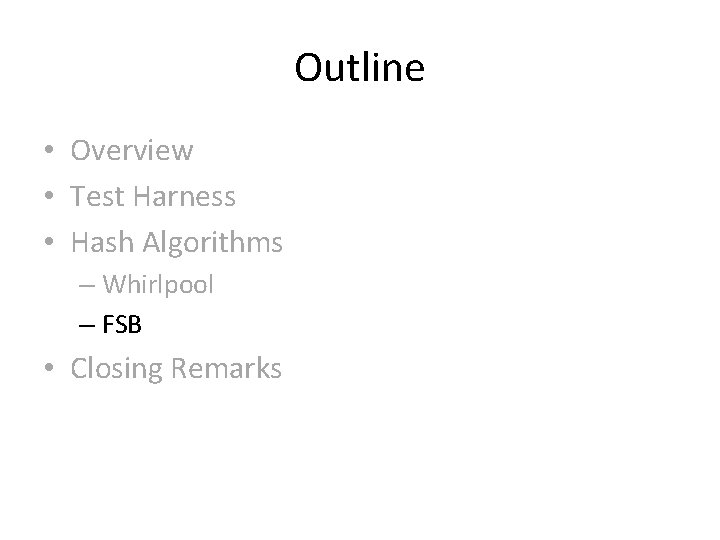 Outline • Overview • Test Harness • Hash Algorithms – Whirlpool – FSB • Outline • Overview • Test Harness • Hash Algorithms – Whirlpool – FSB •