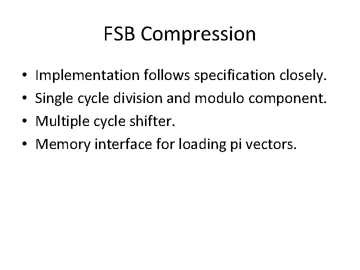 FSB Compression • • Implementation follows specification closely. Single cycle division and modulo component. FSB Compression • • Implementation follows specification closely. Single cycle division and modulo component.