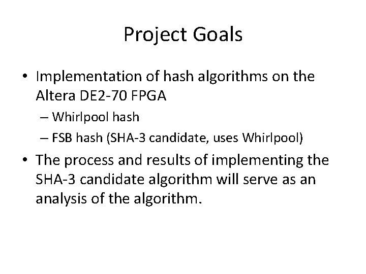 Project Goals • Implementation of hash algorithms on the Altera DE 2 -70 FPGA Project Goals • Implementation of hash algorithms on the Altera DE 2 -70 FPGA
