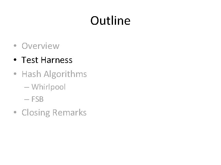 Outline • Overview • Test Harness • Hash Algorithms – Whirlpool – FSB • Outline • Overview • Test Harness • Hash Algorithms – Whirlpool – FSB •