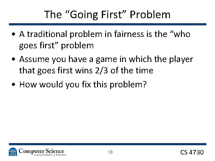 The “Going First” Problem • A traditional problem in fairness is the “who goes