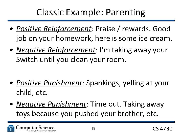 Classic Example: Parenting • Positive Reinforcement: Praise / rewards. Good job on your homework,