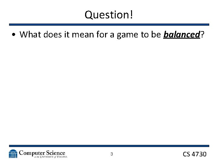 Question! • What does it mean for a game to be balanced? 3 CS