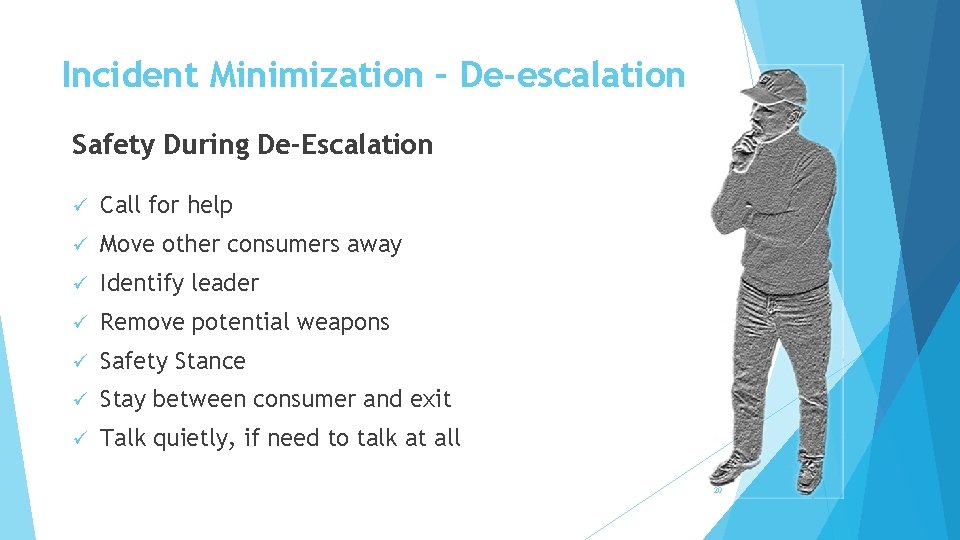 Incident Minimization – De-escalation Safety During De-Escalation ü Call for help ü Move other