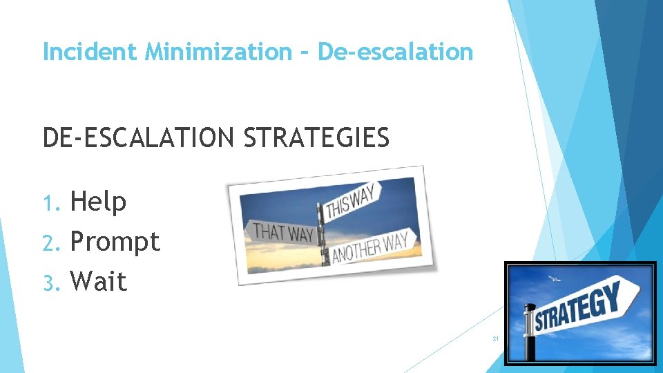 Incident Minimization – De-escalation DE-ESCALATION STRATEGIES Help 2. Prompt 3. Wait 1. 21 