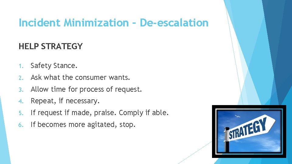 Incident Minimization – De-escalation HELP STRATEGY 1. Safety Stance. 2. Ask what the consumer