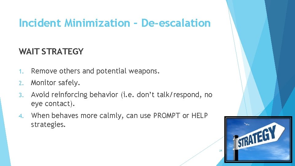 Incident Minimization – De-escalation WAIT STRATEGY 1. Remove others and potential weapons. 2. Monitor