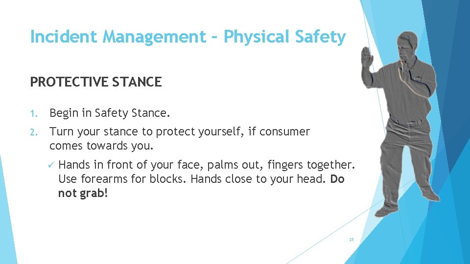 Incident Management – Physical Safety PROTECTIVE STANCE 1. Begin in Safety Stance. 2. Turn