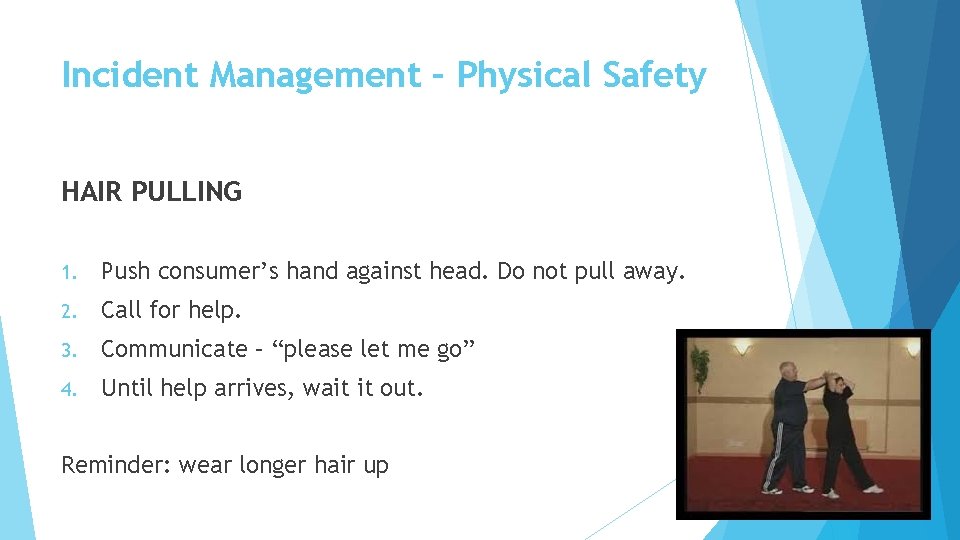 Incident Management – Physical Safety HAIR PULLING 1. Push consumer’s hand against head. Do