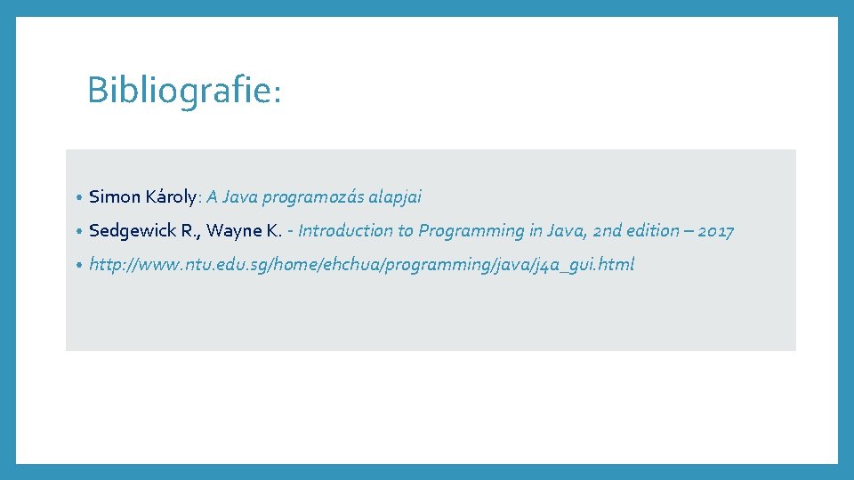 Bibliografie: • Simon Károly: A Java programozás alapjai • Sedgewick R. , Wayne K.