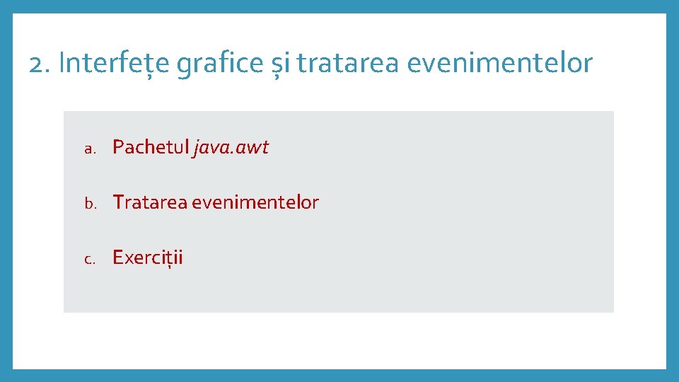 2. Interfețe grafice și tratarea evenimentelor a. Pachetul java. awt b. Tratarea evenimentelor c.