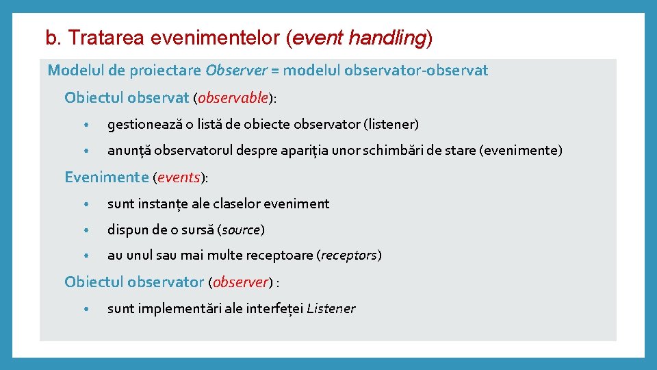 b. Tratarea evenimentelor (event handling) Modelul de proiectare Observer = modelul observator-observat Obiectul observat