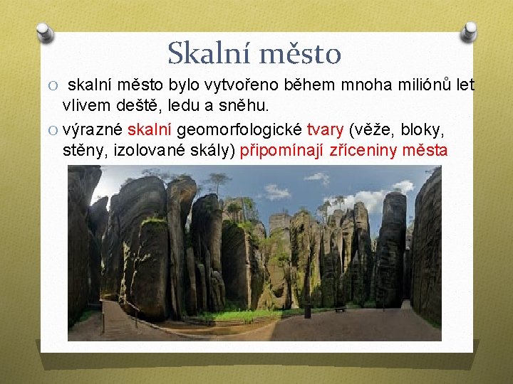 Skalní město O skalní město bylo vytvořeno během mnoha miliónů let vlivem deště, ledu