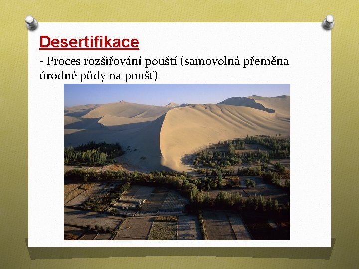 Desertifikace - Proces rozšiřování pouští (samovolná přeměna úrodné půdy na poušť) 