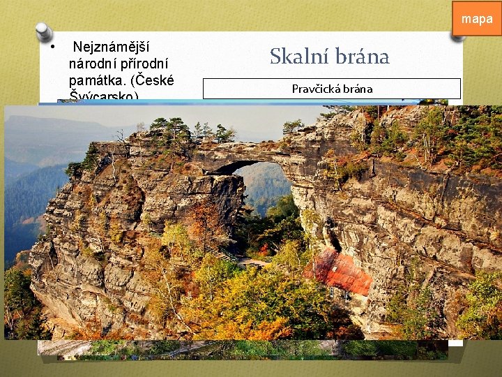 mapa • Nejznámější národní přírodní památka. (České Švýcarsko) • Je z masívu, tvořeného kvádrovými