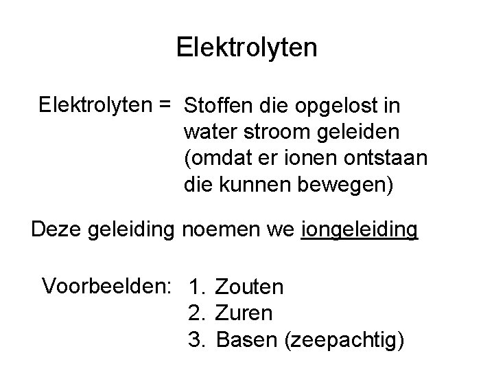 Elektrolyten = Stoffen die opgelost in water stroom geleiden (omdat er ionen ontstaan die