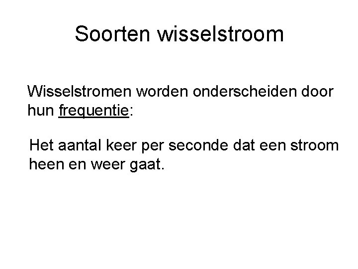 Soorten wisselstroom Wisselstromen worden onderscheiden door hun frequentie: Het aantal keer per seconde dat