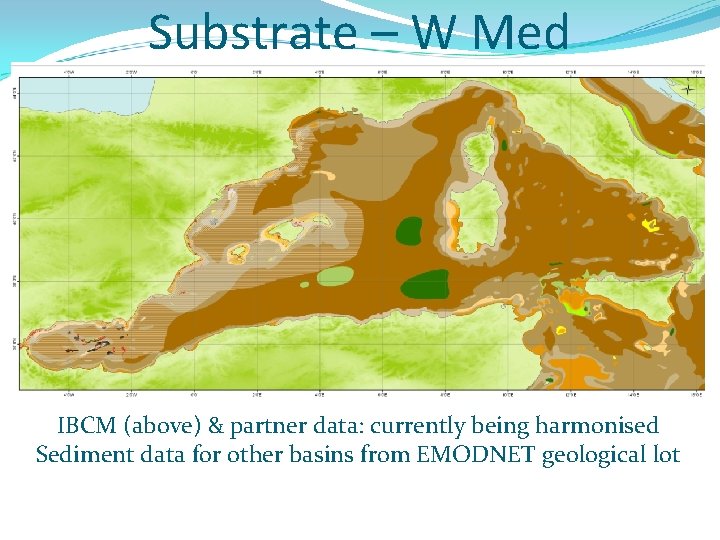 Substrate – W Med IBCM (above) & partner data: currently being harmonised Sediment data
