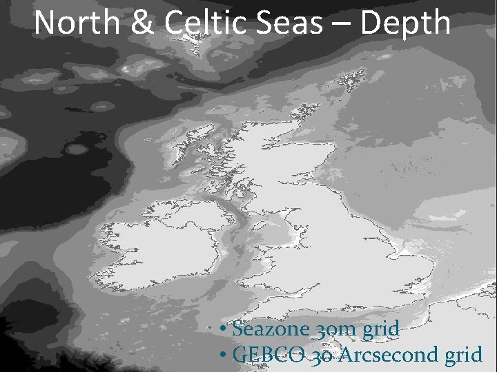 North & Celtic Seas – Depth • Seazone 30 m grid • GEBCO 30