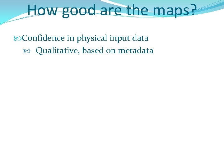 How good are the maps? Confidence in physical input data Qualitative, based on metadata